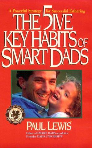 The Five Key Habits of Smart Dads: The Secrets of Fast-Track Fathering